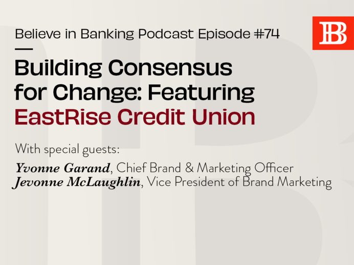 Believe in Banking Podcast Ep. 74 Building Consensus for Brand Change Featuring EastRise Credit Union